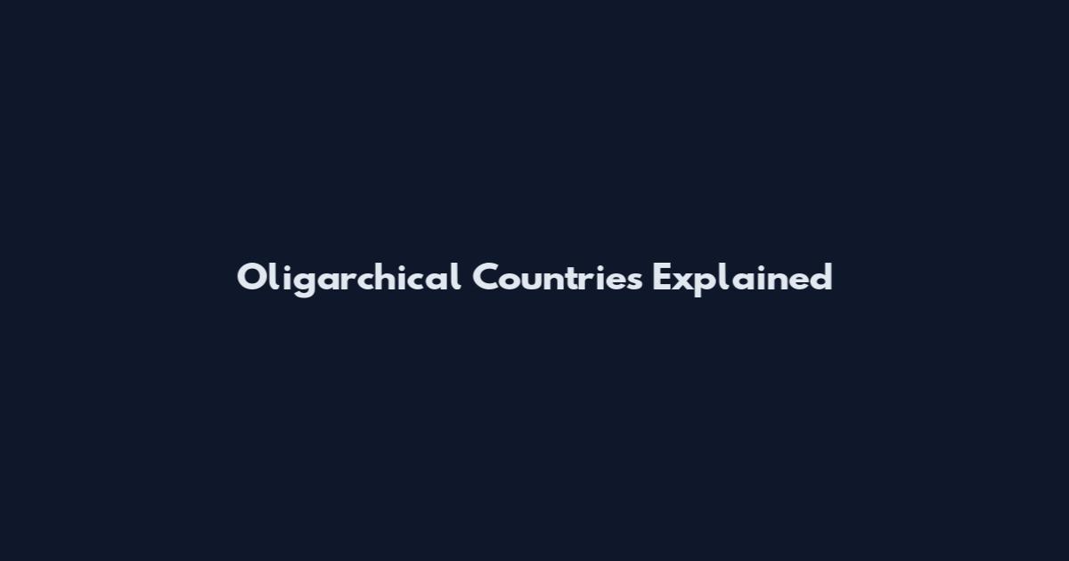 Oligarchical Countries Explained