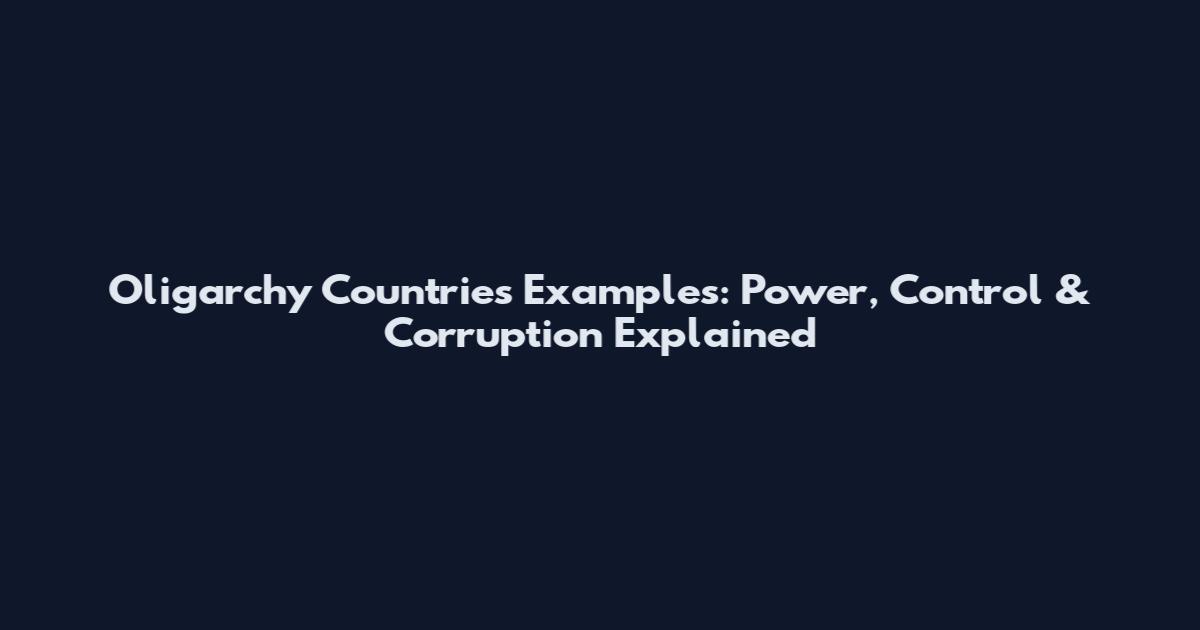 Oligarchy Countries Examples: Power, Control & Corruption Explained