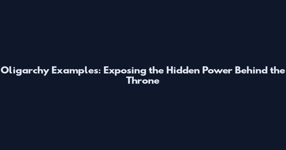 Oligarchy Examples: Exposing the Hidden Power Behind the Throne