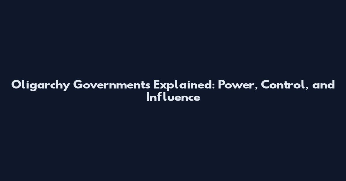 Oligarchy Governments Explained: Power, Control, and Influence
