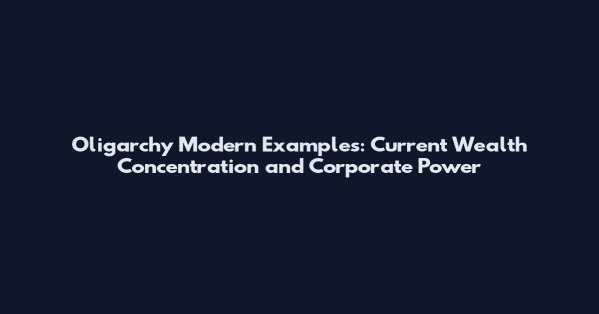 Oligarchy Modern Examples: Current Wealth Concentration and Corporate Power