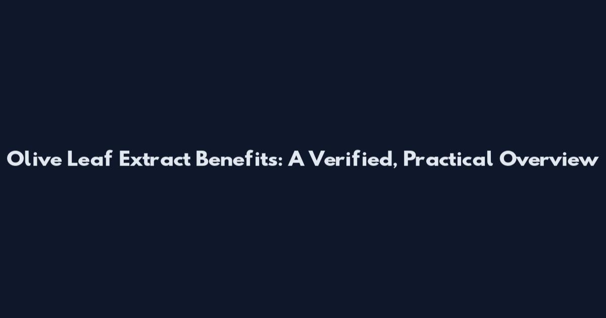 Olive Leaf Extract Benefits: A Verified, Practical Overview