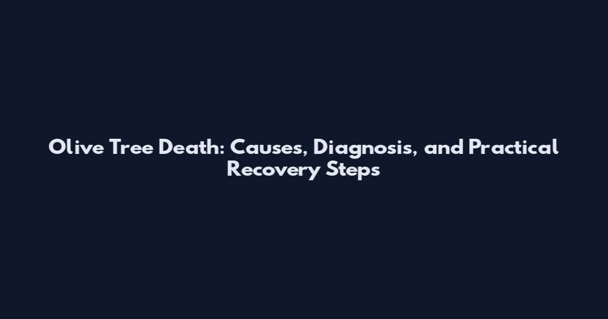 Olive Tree Death: Causes, Diagnosis, and Practical Recovery Steps