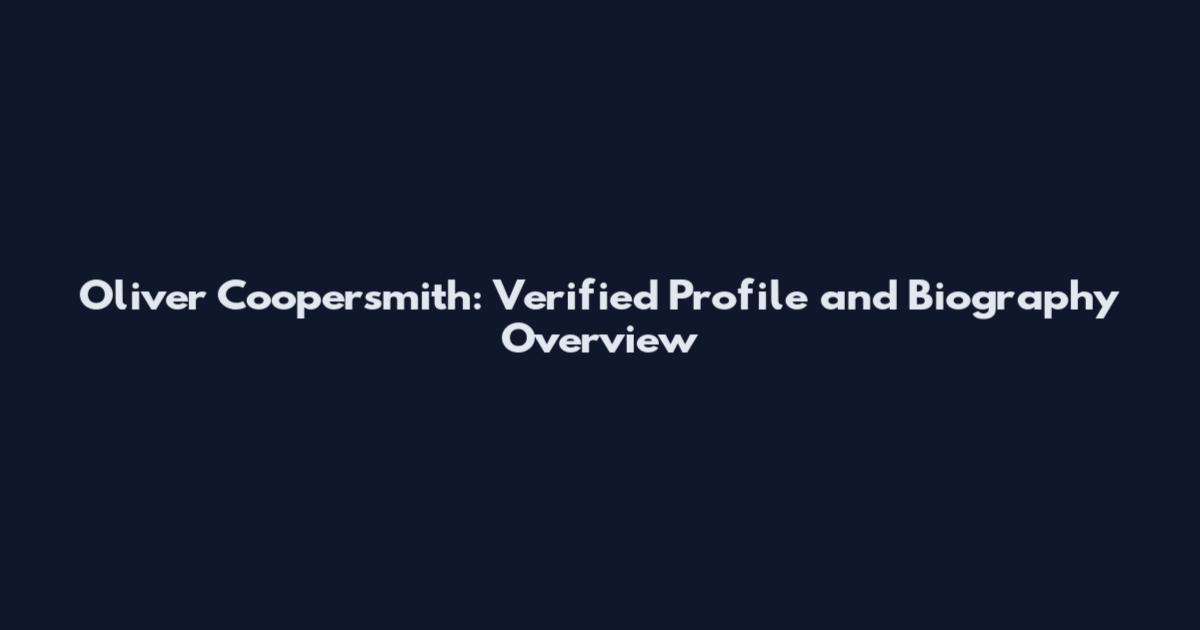 Oliver Coopersmith: Verified Profile and Biography Overview