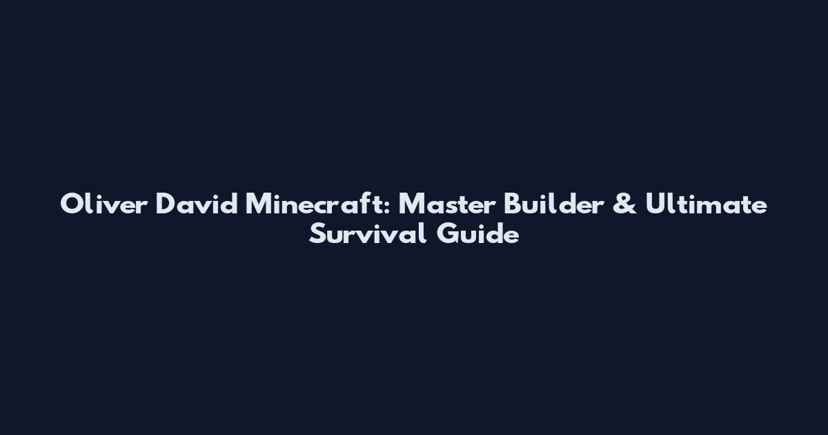 Oliver David Minecraft: Master Builder & Ultimate Survival Guide