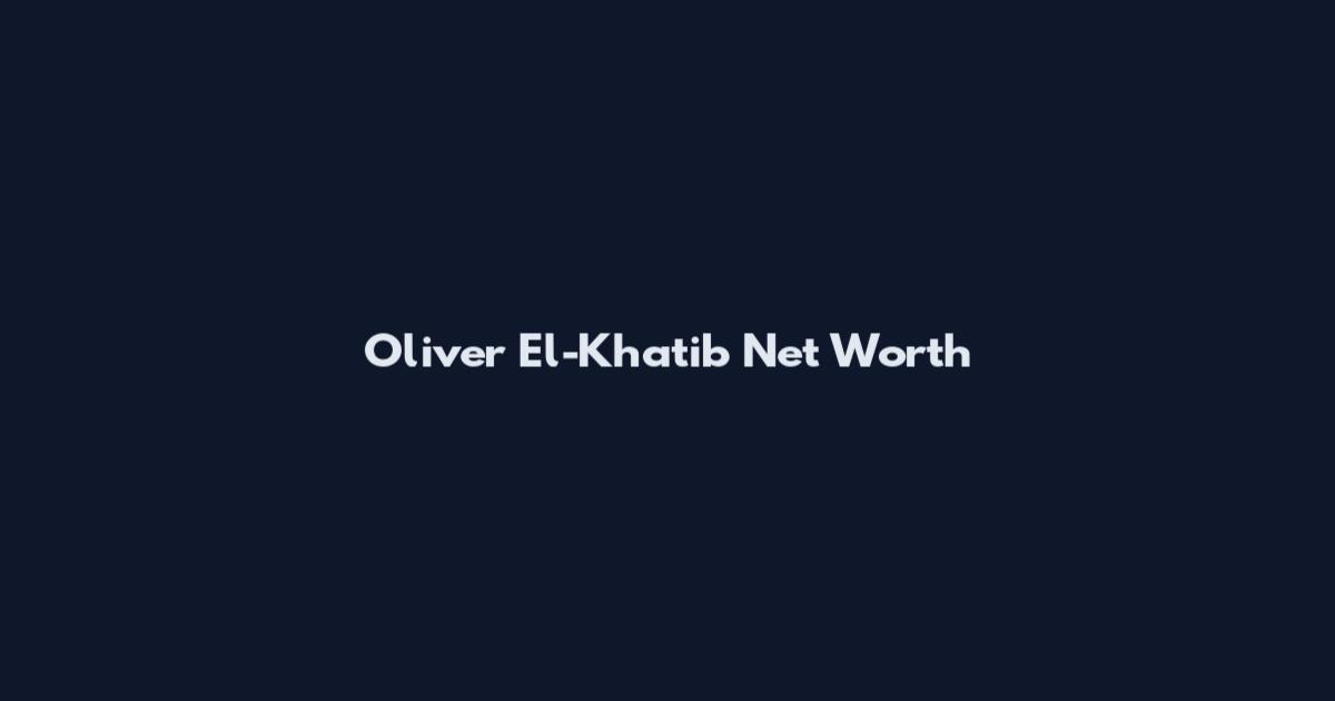 Oliver El-Khatib Net Worth