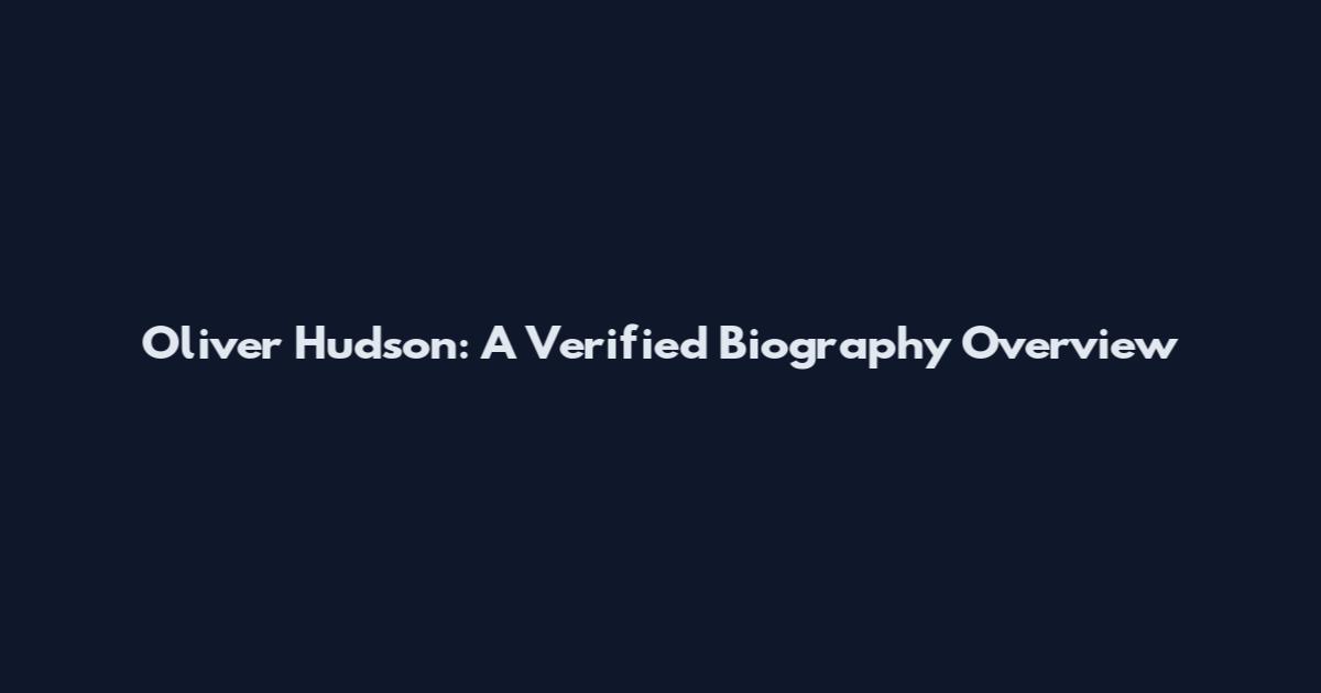 Oliver Hudson: A Verified Biography Overview