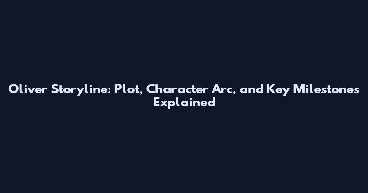 Oliver Storyline: Plot, Character Arc, and Key Milestones Explained