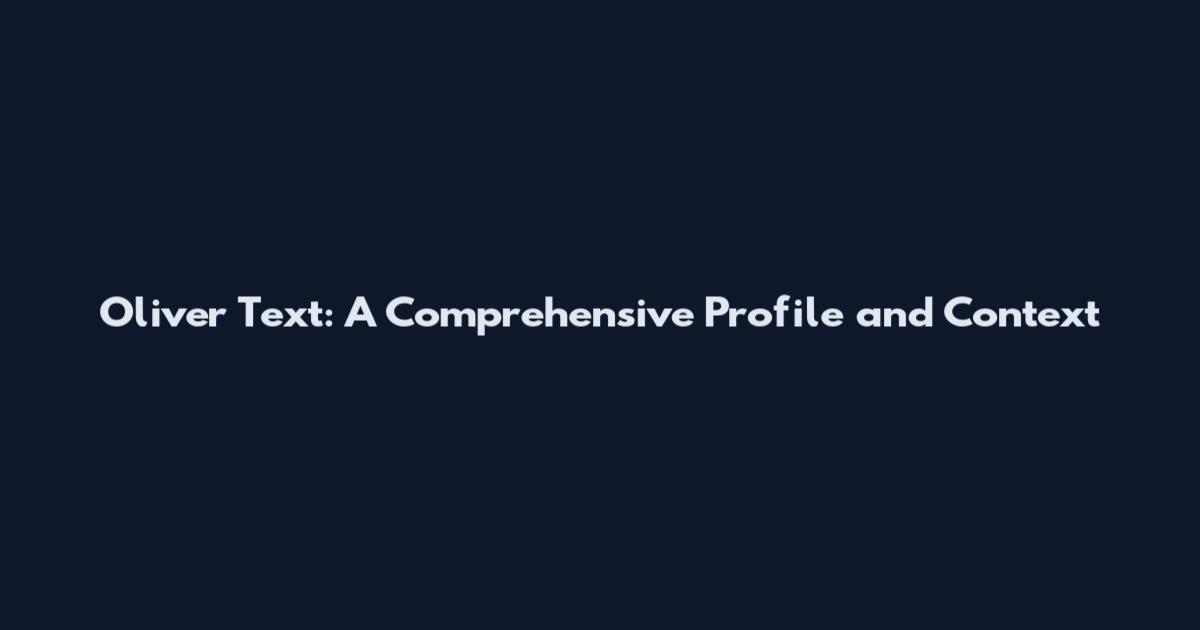Oliver Text: A Comprehensive Profile and Context
