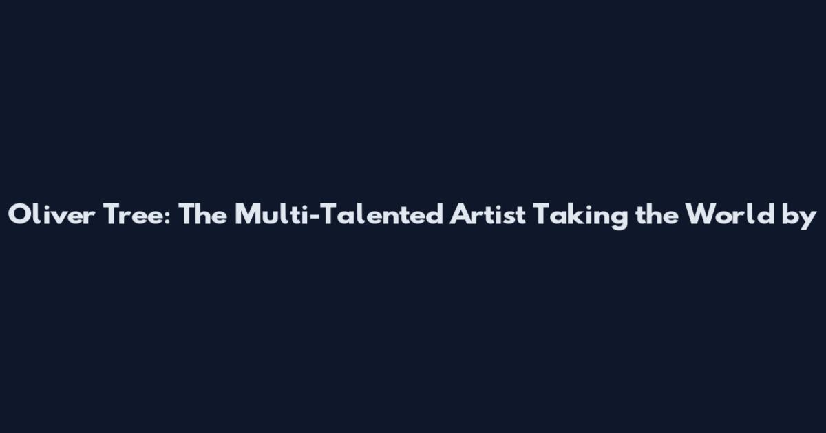 Oliver Tree: The Multi-Talented Artist Taking the World by