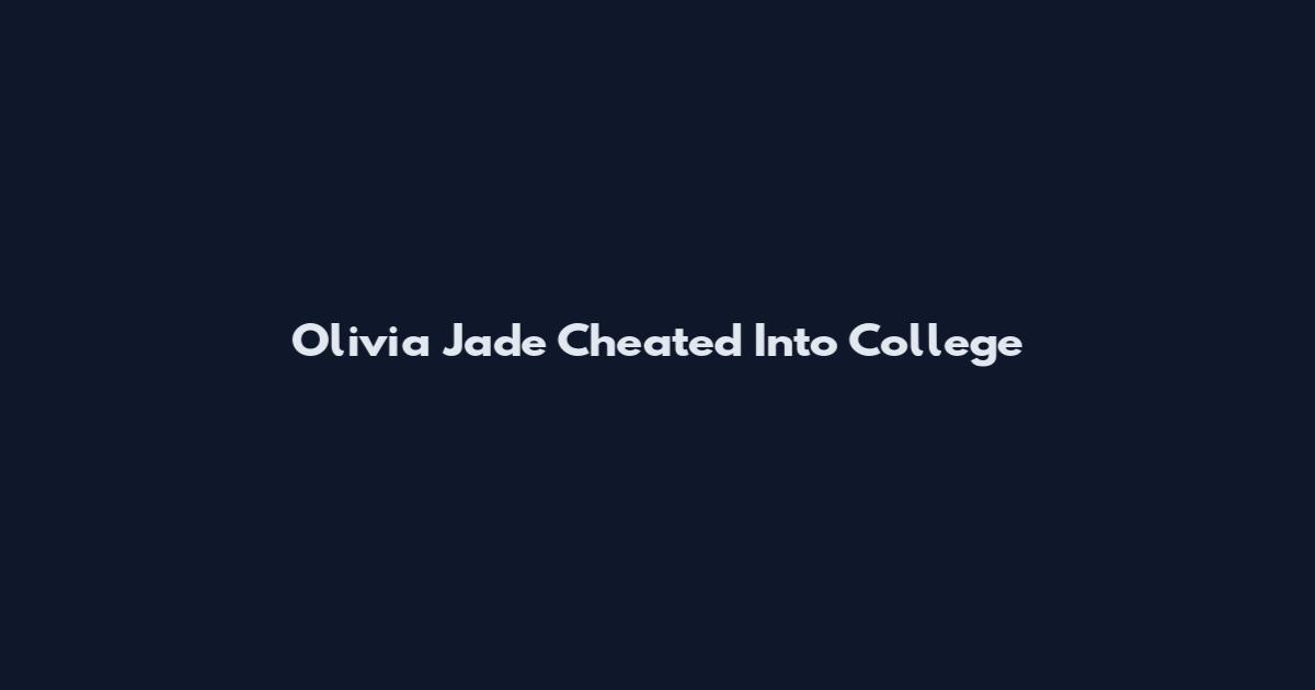 Olivia Jade Cheated Into College