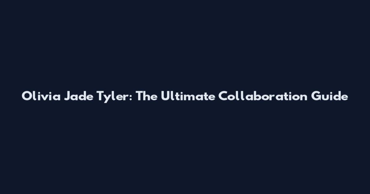 Olivia Jade Tyler: The Ultimate Collaboration Guide