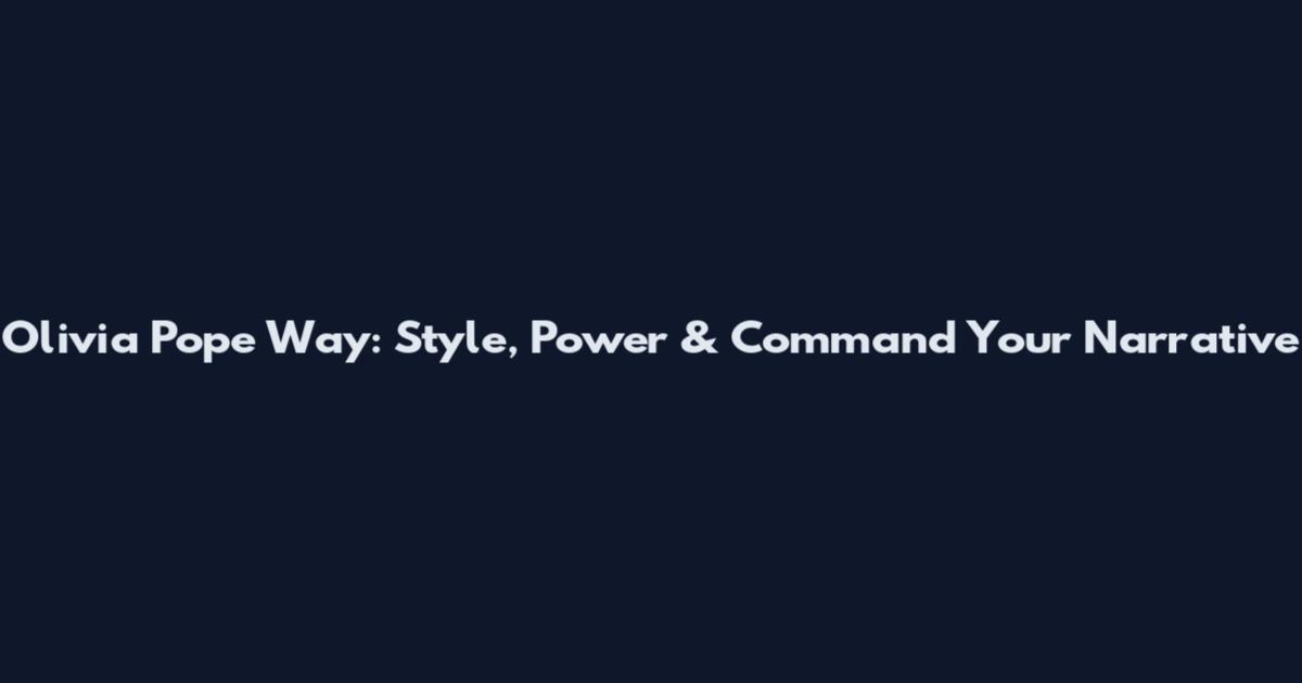 Olivia Pope Way: Style, Power & Command Your Narrative