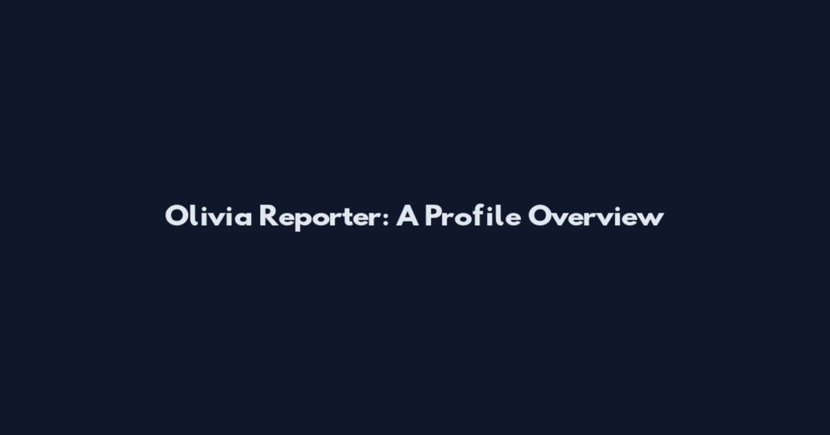 Olivia Reporter: A Profile Overview