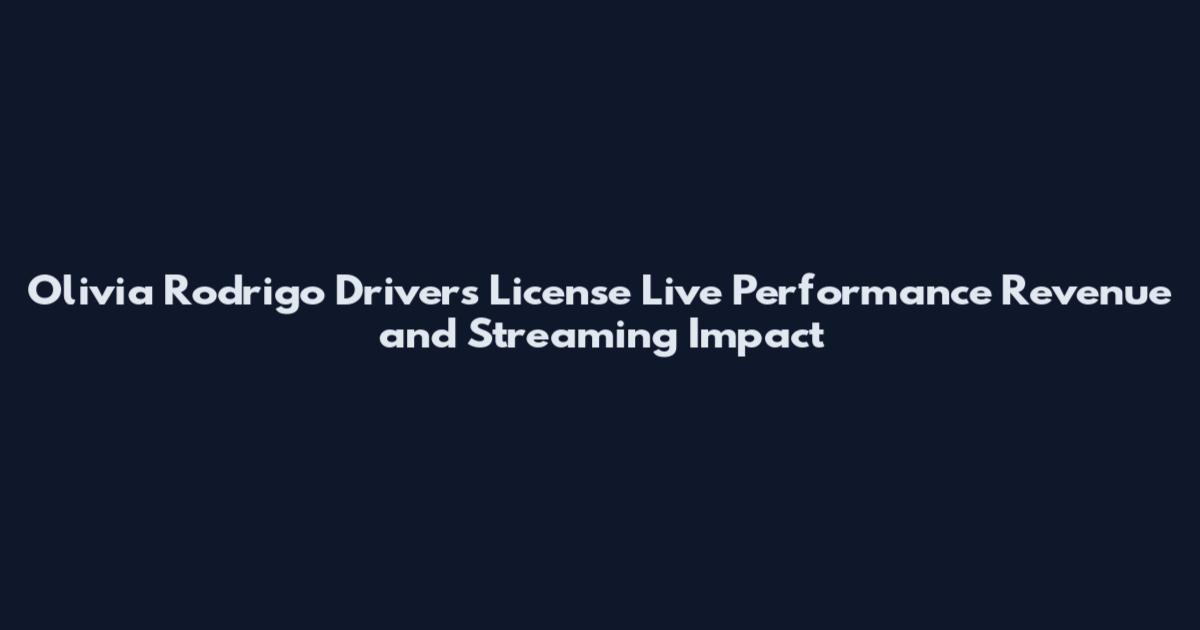 Olivia Rodrigo Drivers License Live Performance Revenue and Streaming Impact