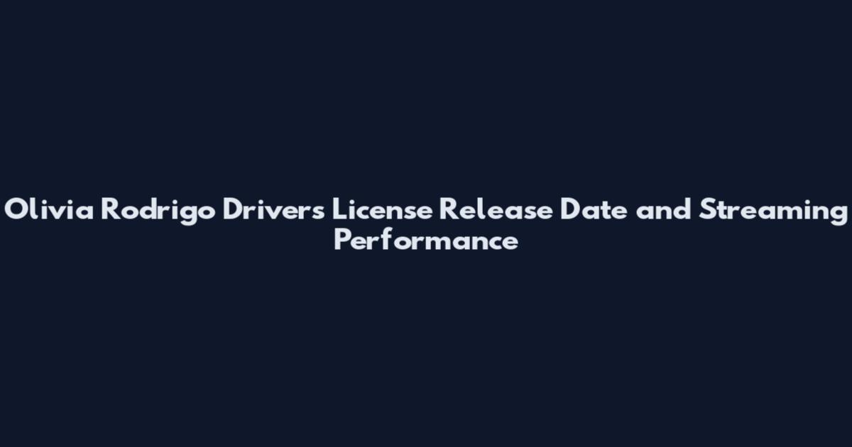 Olivia Rodrigo Drivers License Release Date and Streaming Performance