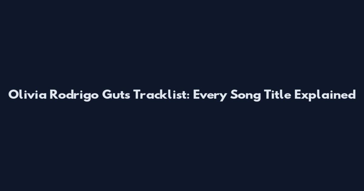 Olivia Rodrigo Guts Tracklist: Every Song Title Explained