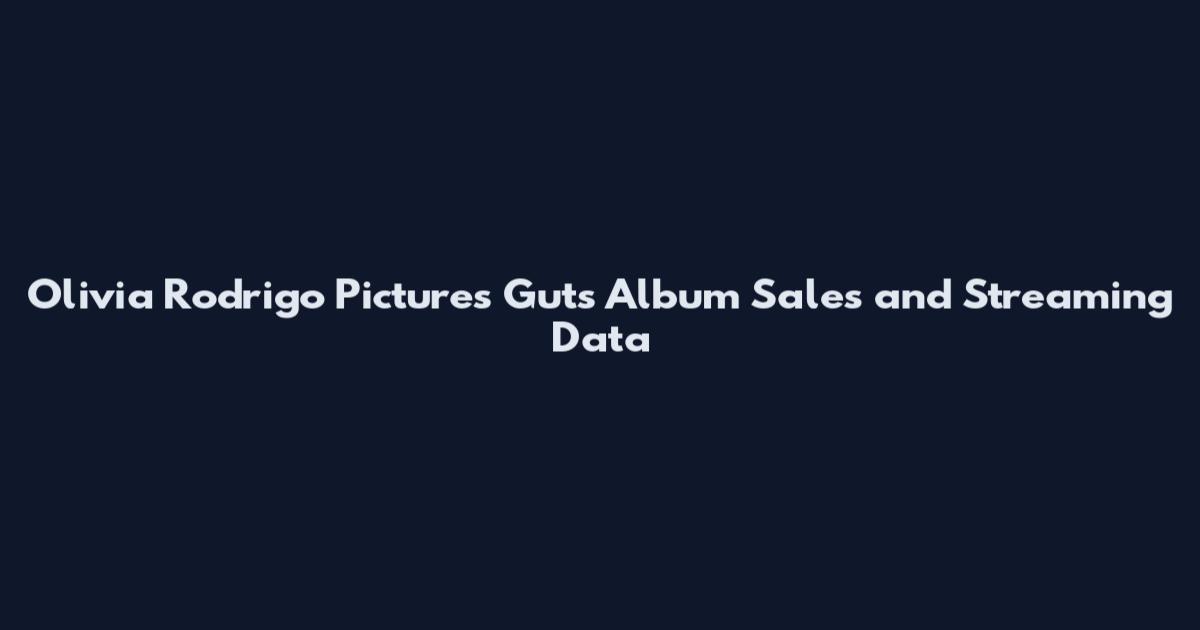 Olivia Rodrigo Pictures Guts Album Sales and Streaming Data