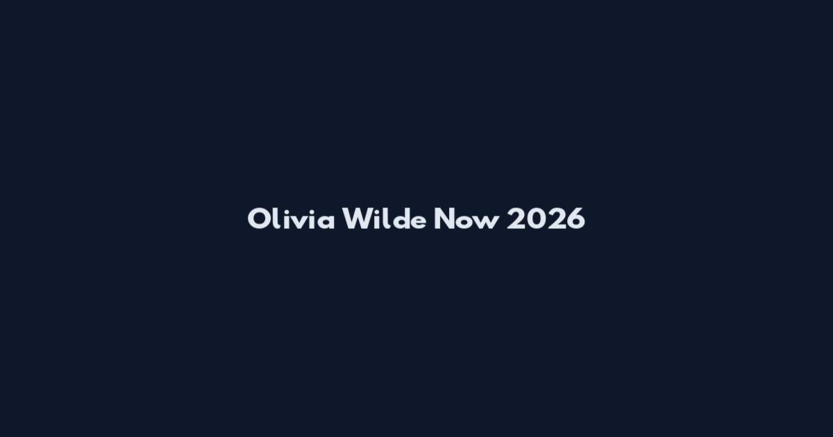 Olivia Wilde Now 2026