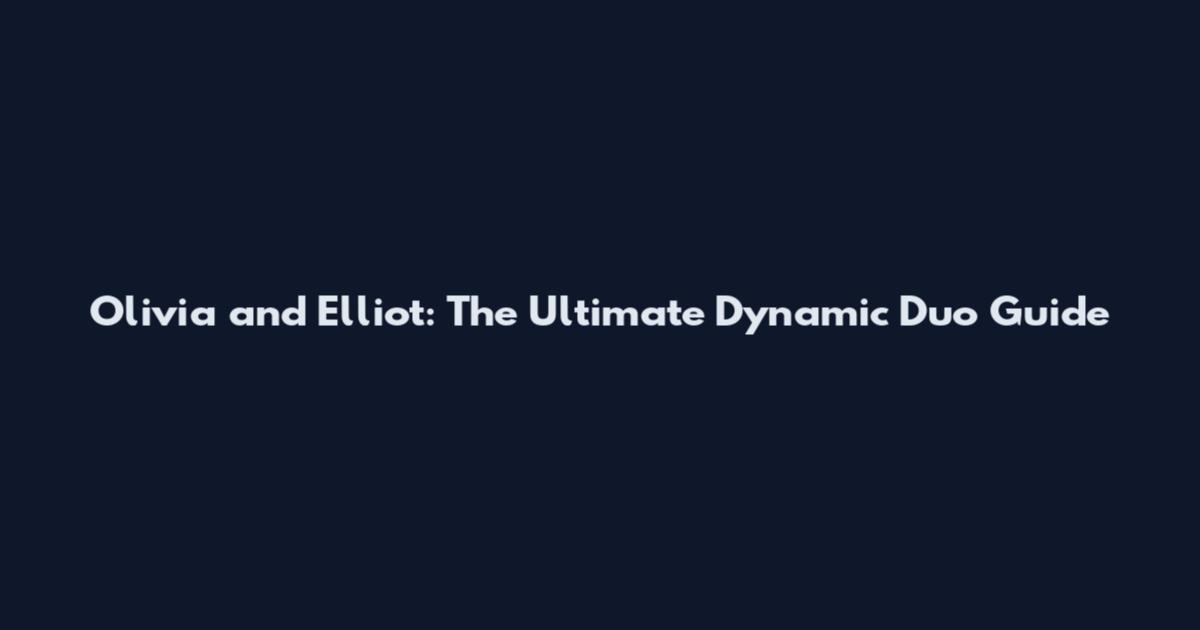 Olivia and Elliot: The Ultimate Dynamic Duo Guide