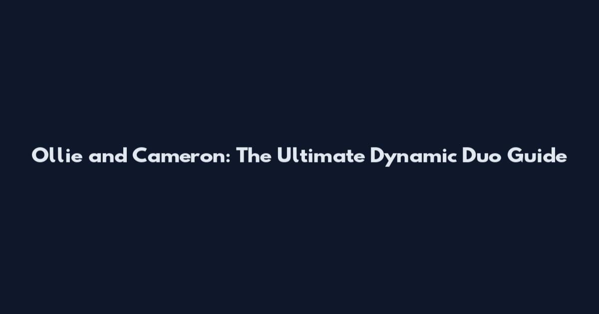 Ollie and Cameron: The Ultimate Dynamic Duo Guide