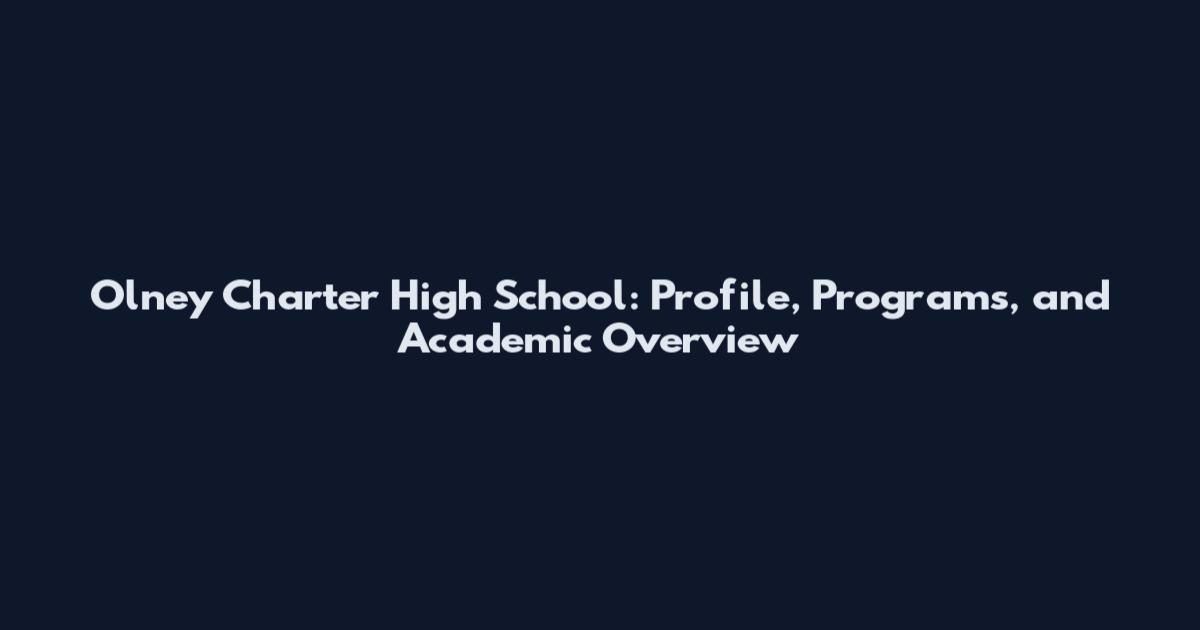 Olney Charter High School: Profile, Programs, and Academic Overview