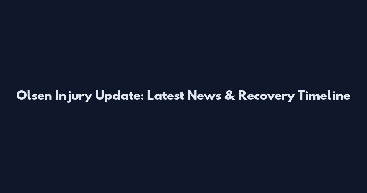 Olsen Injury Update: Latest News & Recovery Timeline