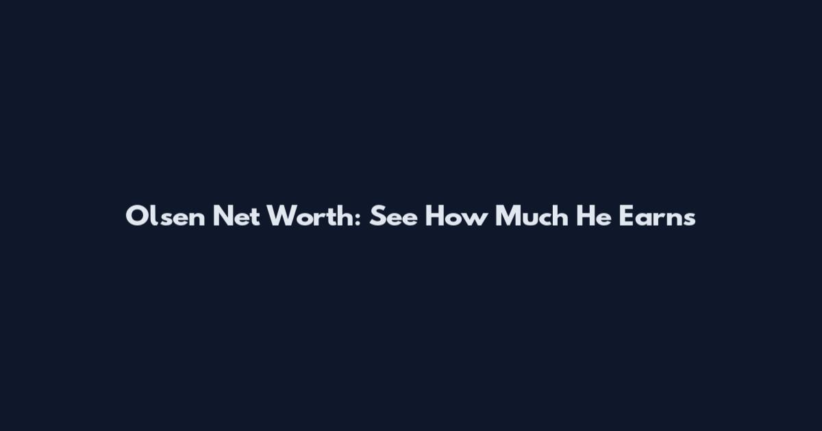 Olsen Net Worth: See How Much He Earns