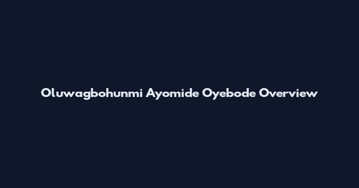 Oluwagbohunmi Ayomide Oyebode Overview