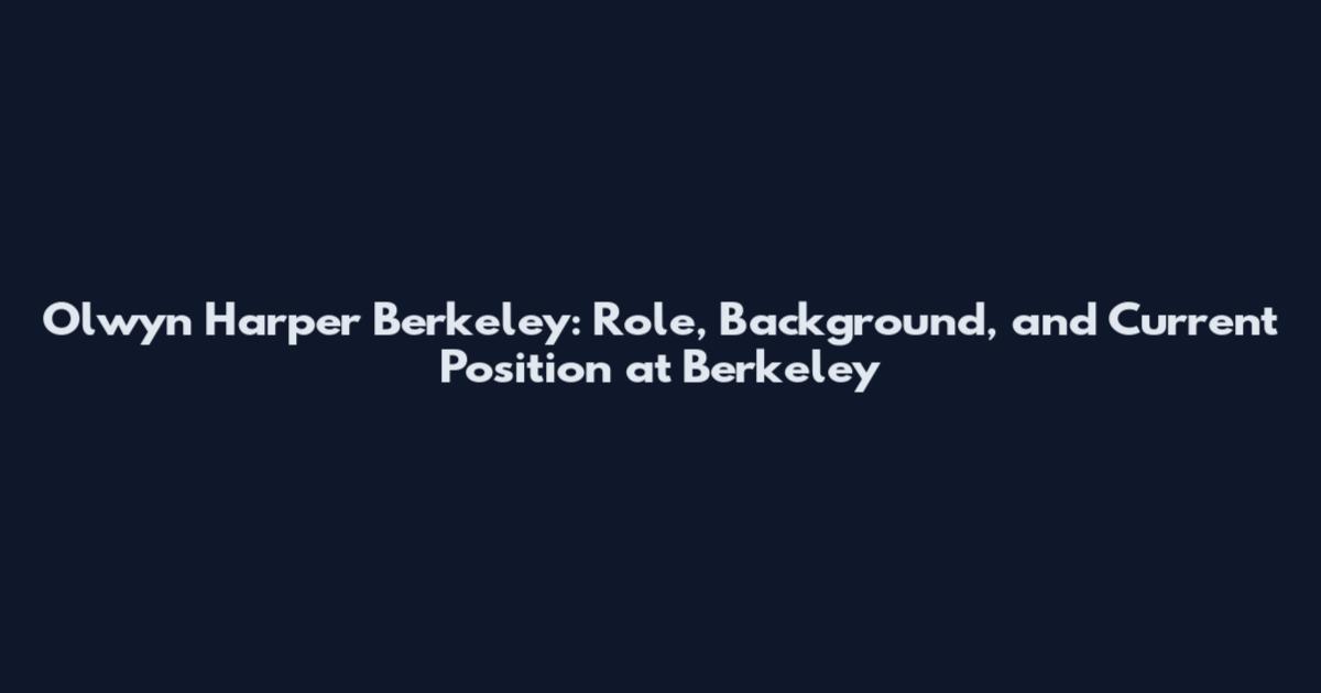 Olwyn Harper Berkeley: Role, Background, and Current Position at Berkeley