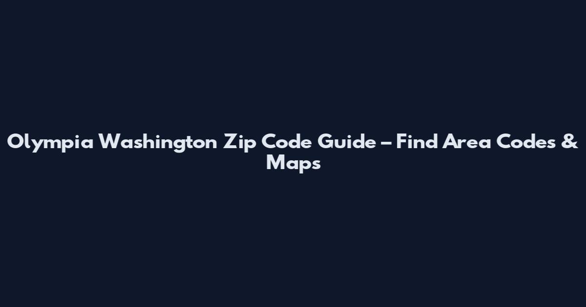 Olympia Washington Zip Code Guide – Find Area Codes & Maps