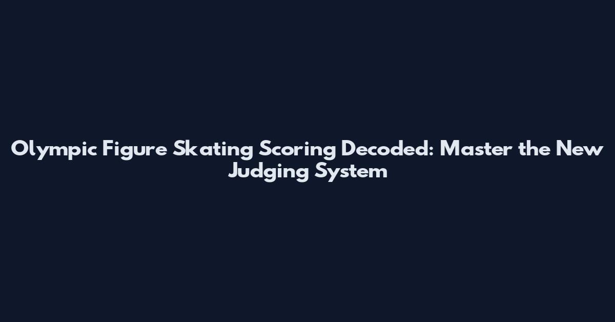 Olympic Figure Skating Scoring Decoded: Master the New Judging System