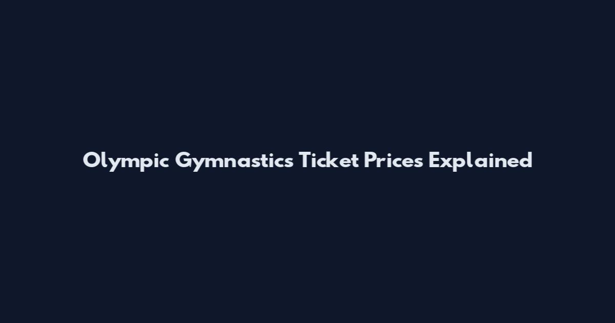 Olympic Gymnastics Ticket Prices Explained