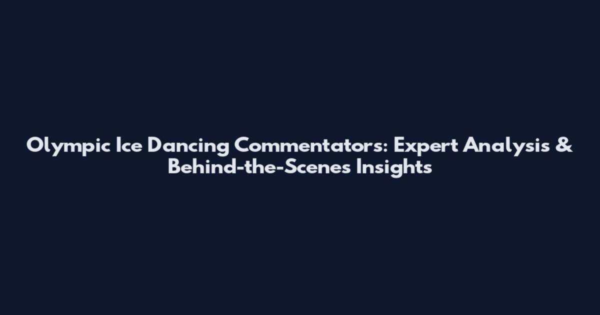 Olympic Ice Dancing Commentators: Expert Analysis & Behind-the-Scenes Insights