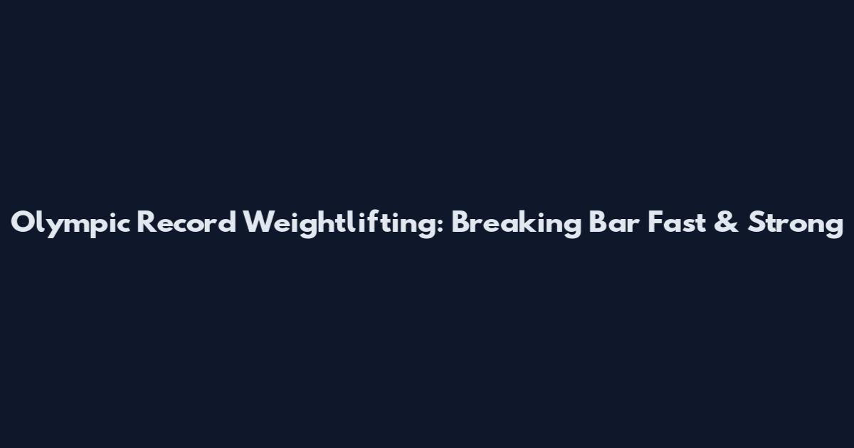 Olympic Record Weightlifting: Breaking Bar Fast & Strong