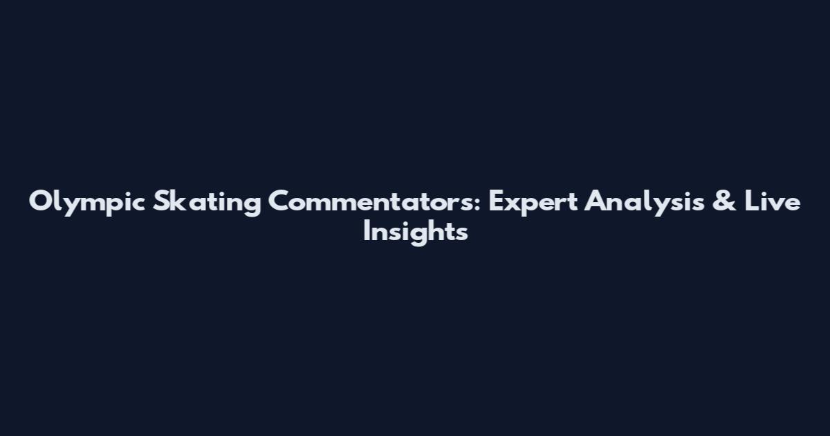 Olympic Skating Commentators: Expert Analysis & Live Insights