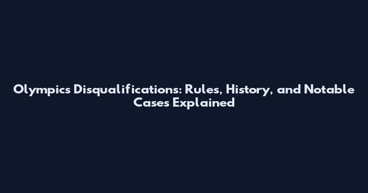 Olympics Disqualifications: Rules, History, and Notable Cases Explained