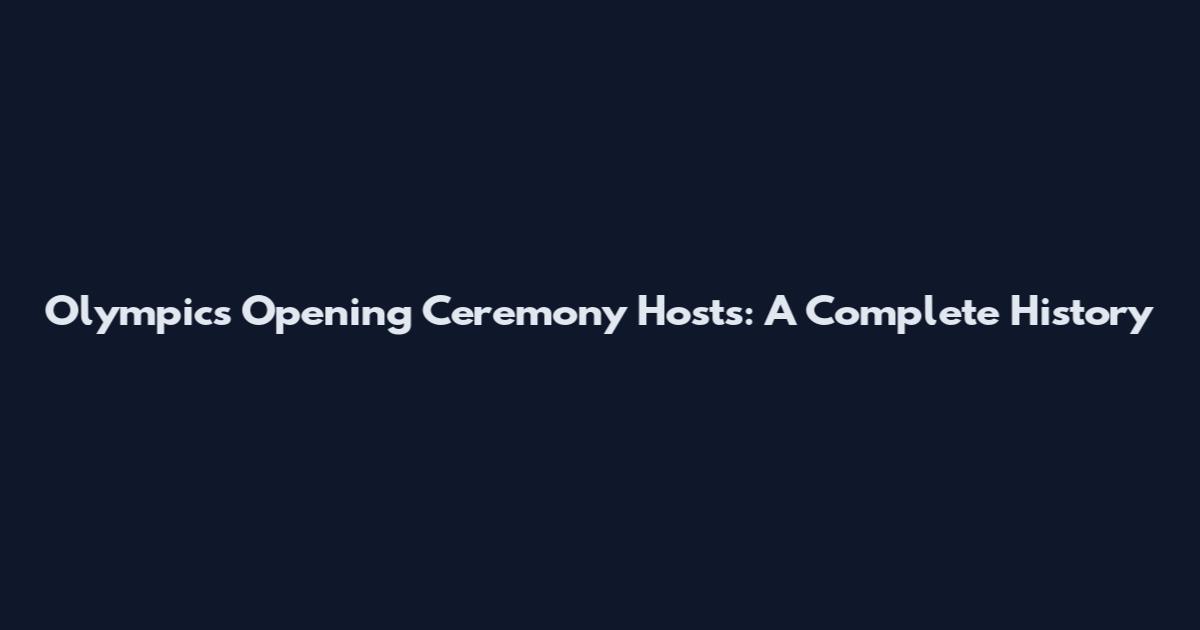 Olympics Opening Ceremony Hosts: A Complete History