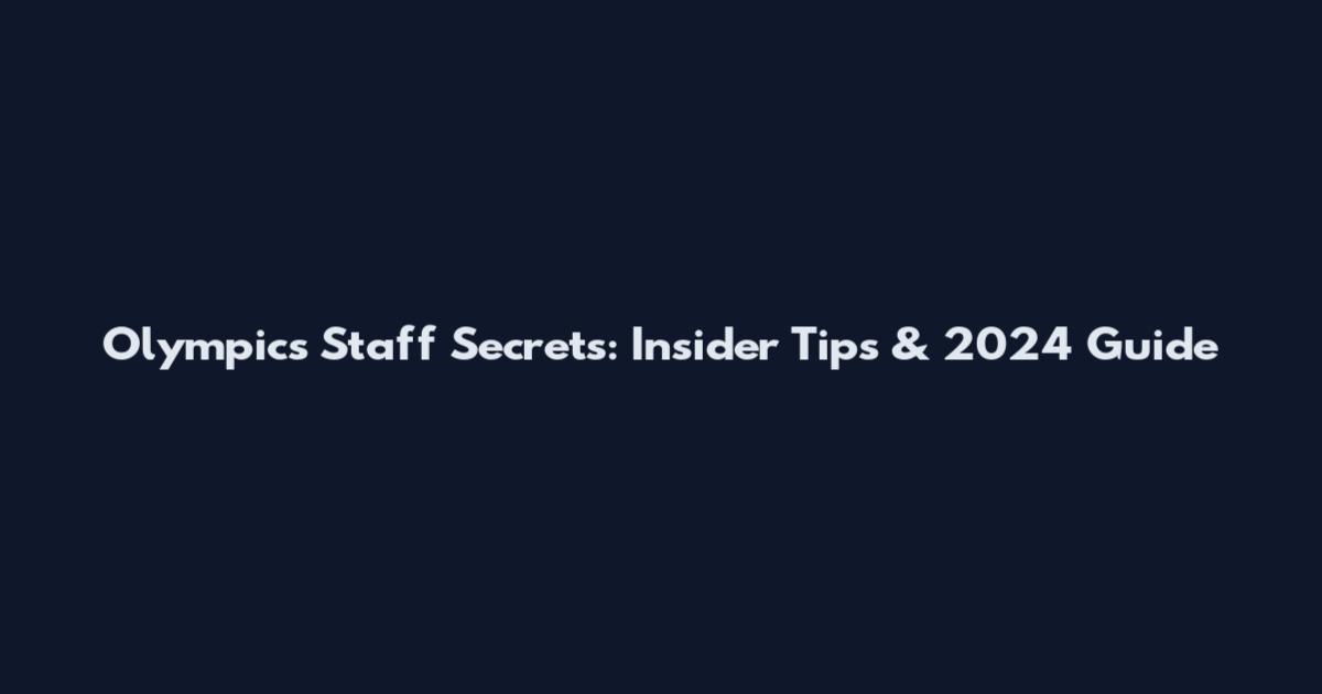 Olympics Staff Secrets: Insider Tips & 2024 Guide