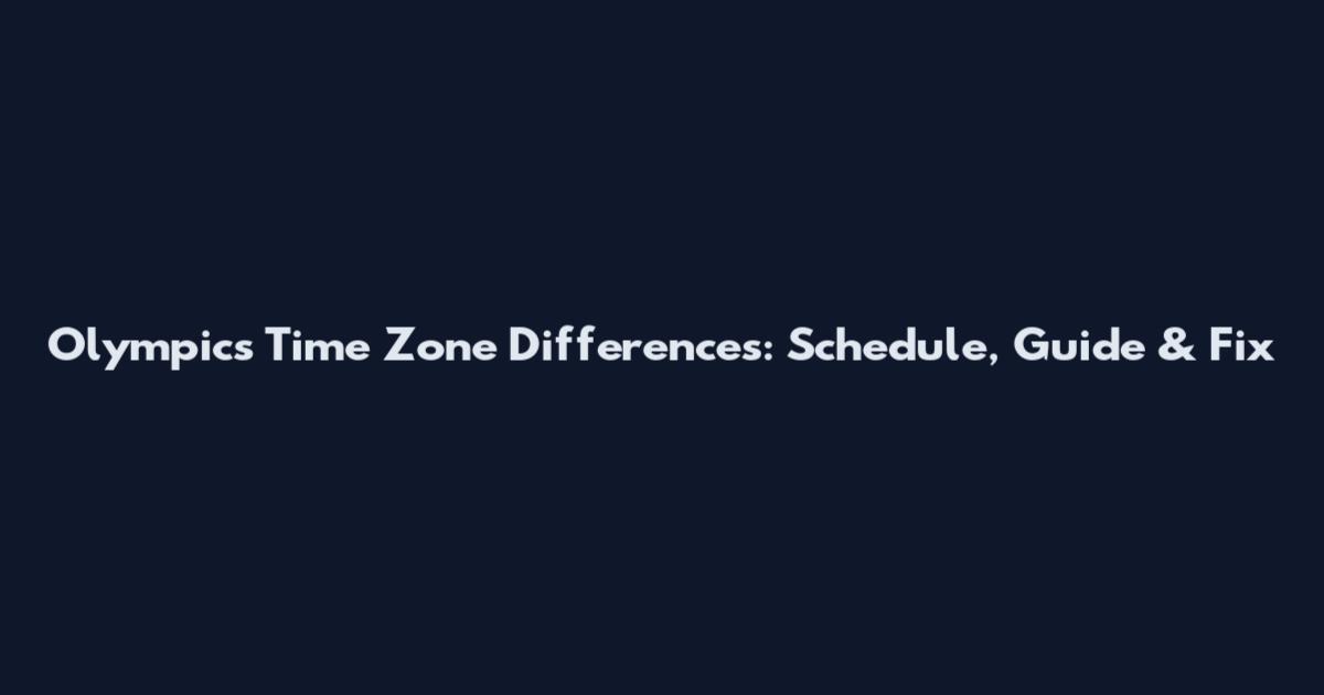 Olympics Time Zone Differences: Schedule, Guide & Fix