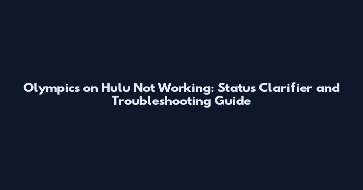Olympics on Hulu Not Working: Status Clarifier and Troubleshooting Guide