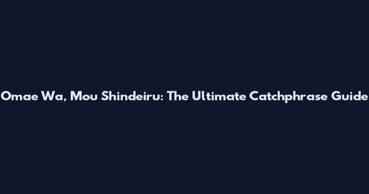 Omae Wa, Mou Shindeiru: The Ultimate Catchphrase Guide