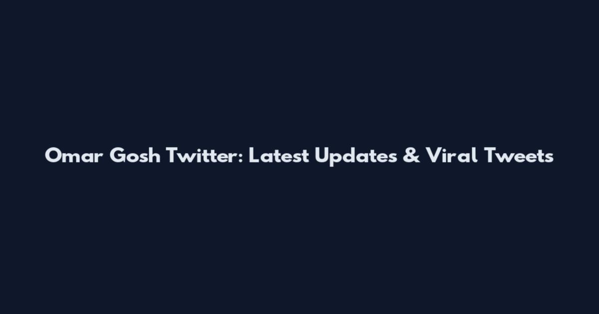 Omar Gosh Twitter: Latest Updates & Viral Tweets