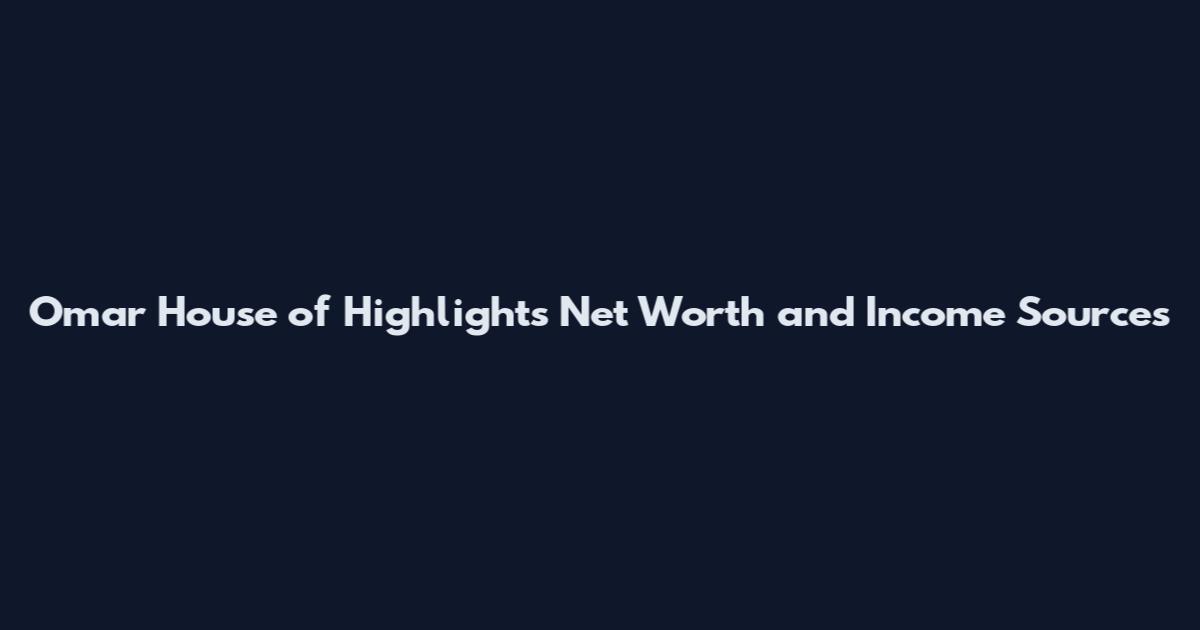 Omar House of Highlights Net Worth and Income Sources