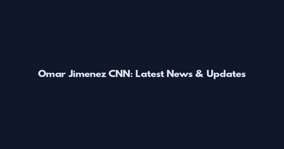 Omar Jimenez CNN: Latest News & Updates