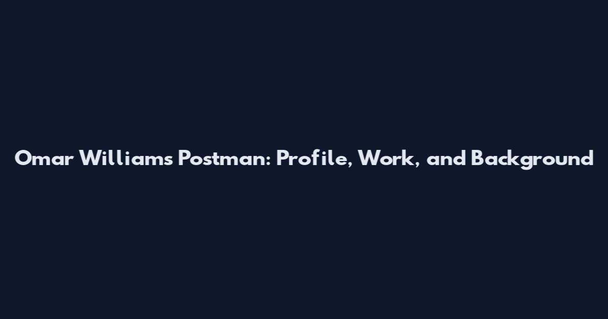 Omar Williams Postman: Profile, Work, and Background