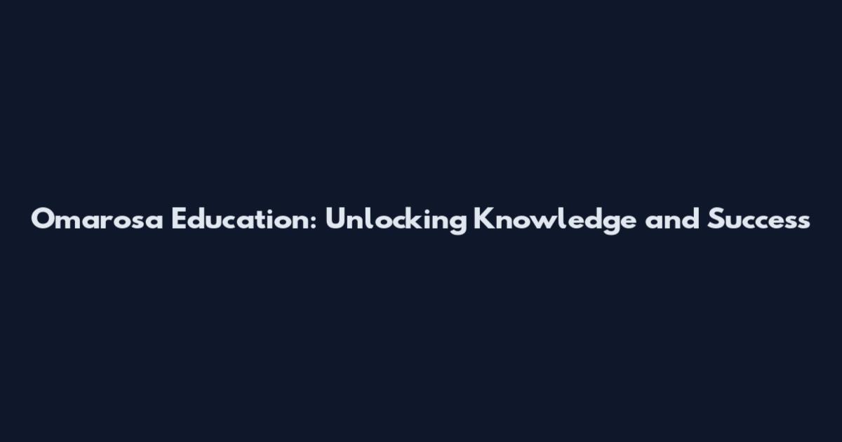 Omarosa Education: Unlocking Knowledge and Success