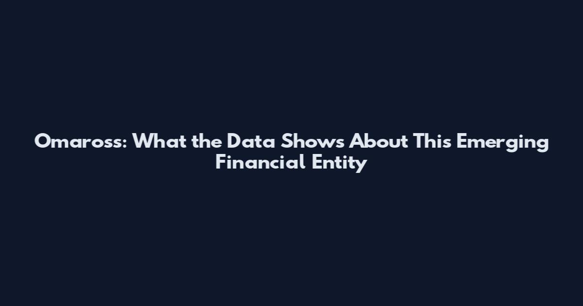 Omaross: What the Data Shows About This Emerging Financial Entity