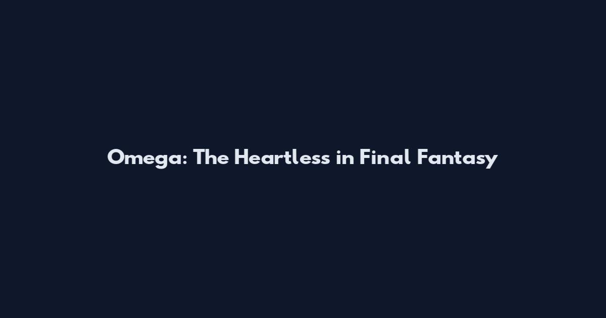 Omega: The Heartless in Final Fantasy