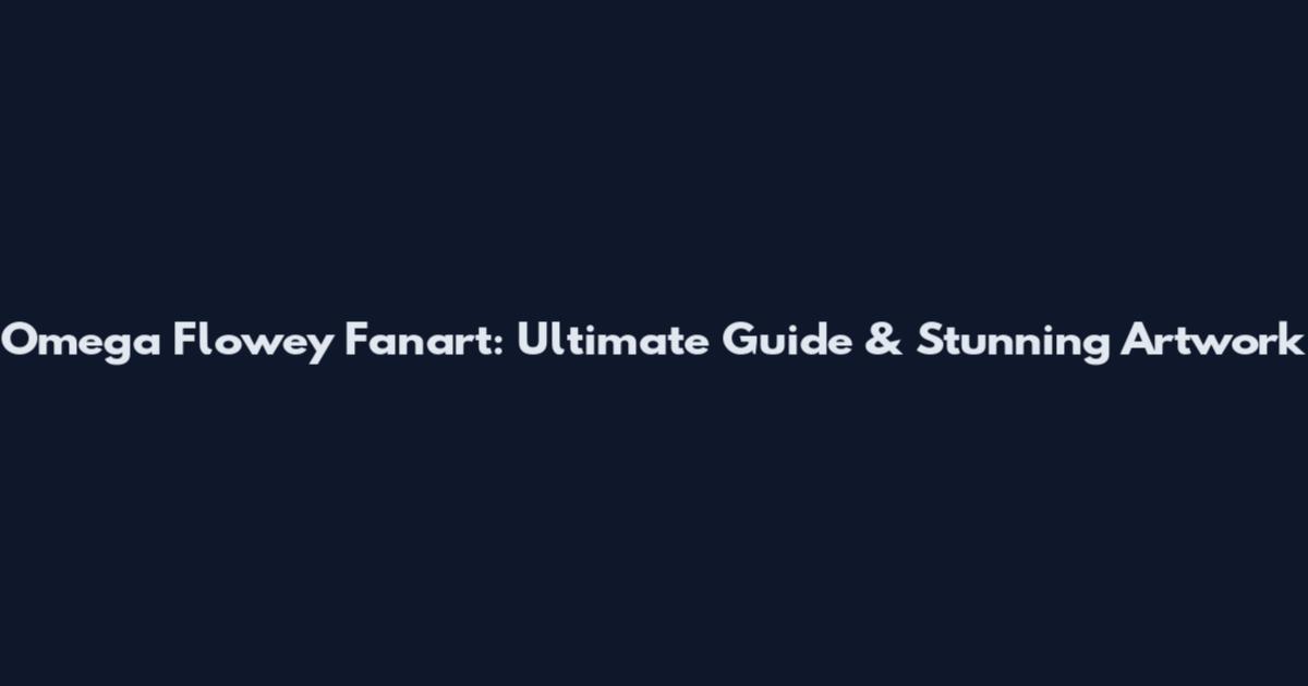 Omega Flowey Fanart: Ultimate Guide & Stunning Artwork